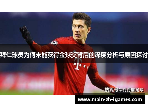 拜仁球员为何未能获得金球奖背后的深度分析与原因探讨 拜仁球员为何未能获得金球奖背后的深度分析与原因探讨