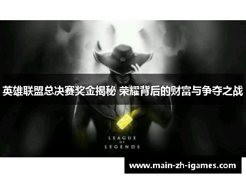 英雄联盟总决赛奖金揭秘 荣耀背后的财富与争夺之战 英雄联盟总决赛奖金揭秘 荣耀背后的财富与争夺之战