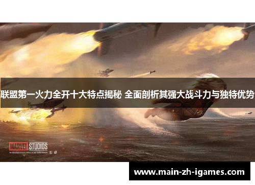联盟第一火力全开十大特点揭秘 全面剖析其强大战斗力与独特优势