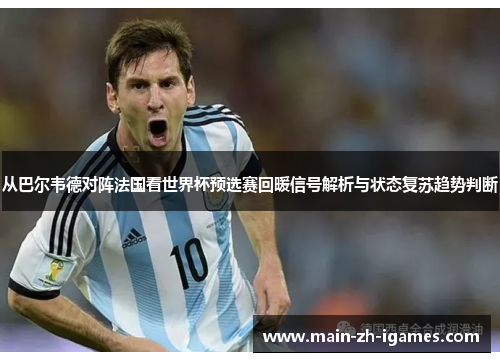 从巴尔韦德对阵法国看世界杯预选赛回暖信号解析与状态复苏趋势判断