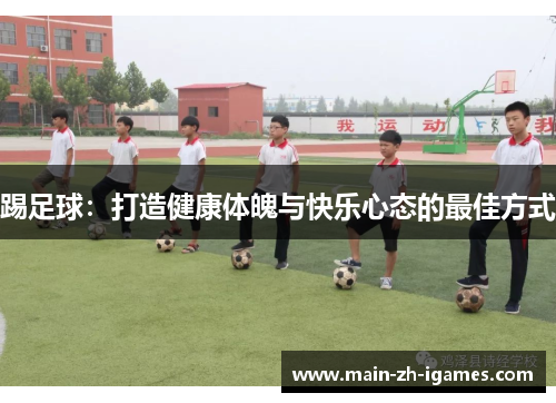 踢足球：打造健康体魄与快乐心态的最佳方式