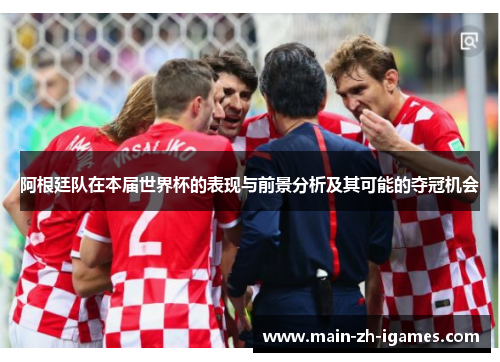 阿根廷队在本届世界杯的表现与前景分析及其可能的夺冠机会