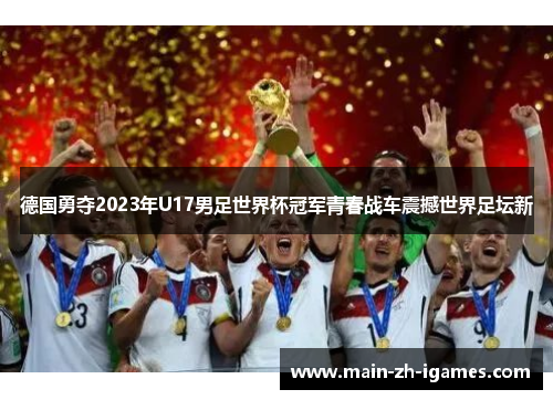 德国勇夺2023年U17男足世界杯冠军青春战车震撼世界足坛新 德国勇夺2023年U17男足世界杯冠军青春战车震撼世界足坛新